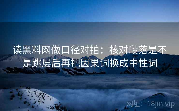 读黑料网做口径对拍：核对段落是不是跳层后再把因果词换成中性词