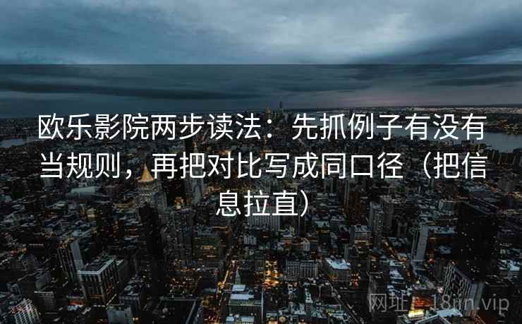 欧乐影院两步读法：先抓例子有没有当规则，再把对比写成同口径（把信息拉直）